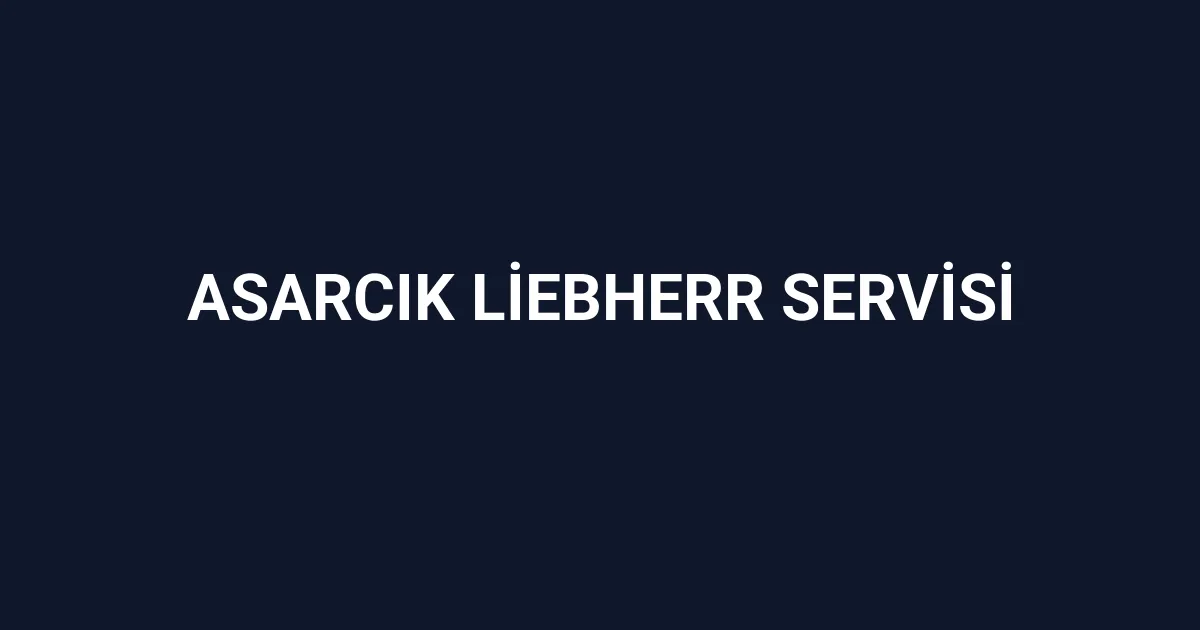 Asarcık Liebherr Servisi